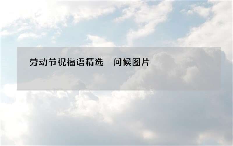 劳动节祝福语精选 问候图片